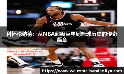 科怀伦纳德：从NBA超级巨星到篮球历史的传奇篇章